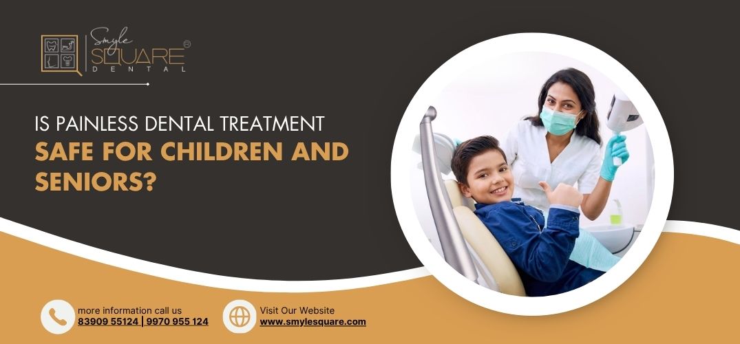 Is Painless Dental Treatment Safe for Children and Seniors?